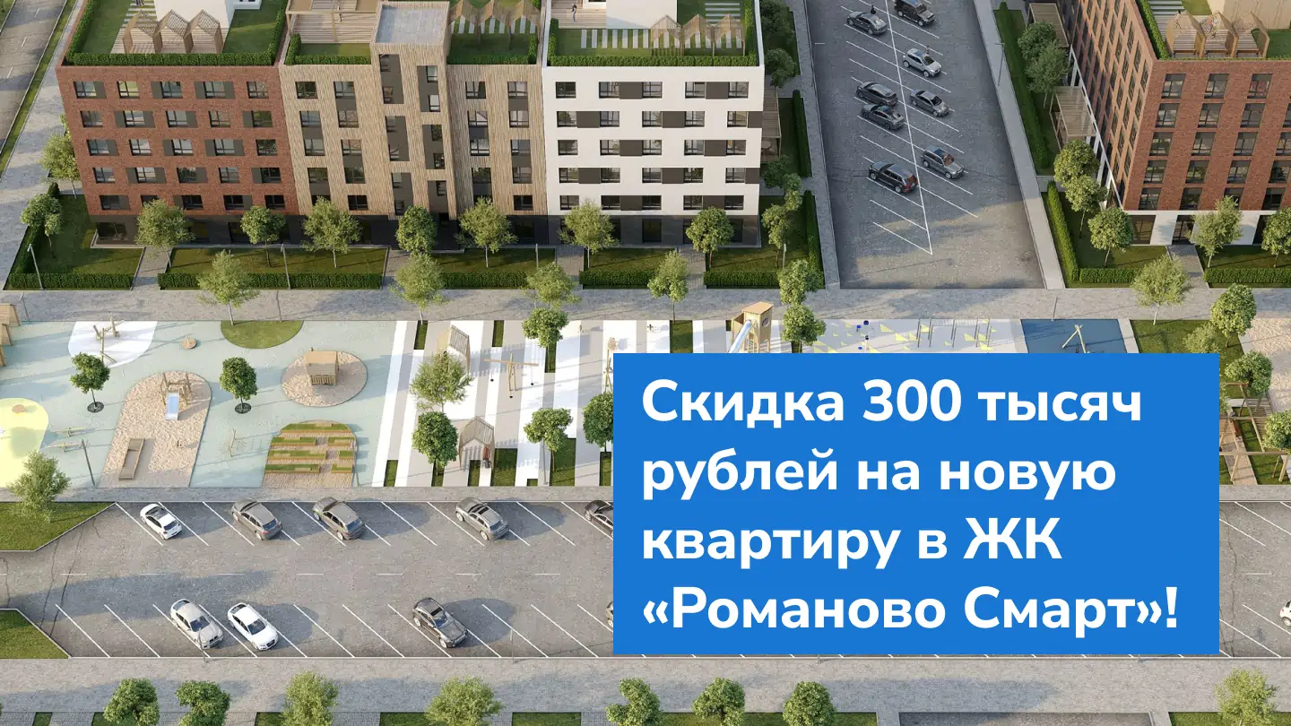 Скидка 300 тысяч рублей на новую квартиру в ЖК «Романово Смарт»!